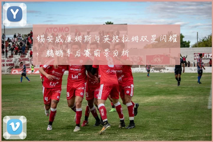 锡安威廉姆斯与英格拉姆双星闪耀，鹈鹕季后赛前景分析