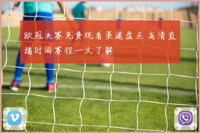 欧冠决赛免费观看渠道盘点 高清直播时间赛程一文了解